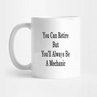 You Can Retire But You'll Always Be A Mechanic Mug